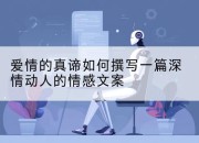爱情的真谛如何撰写一篇深情动人的情感文案