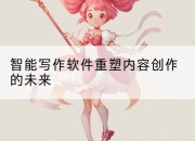 智能写作软件重塑内容创作的未来