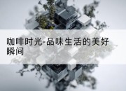 咖啡时光-品味生活的美好瞬间