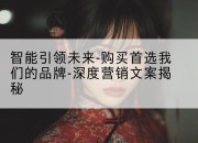 智能引领未来-购买首选我们的品牌-深度营销文案揭秘