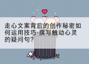 走心文案背后的创作秘密如何运用技巧-撰写触动心灵的疑问句？