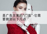 是广告文案的“门面”-它需要做到以下几点