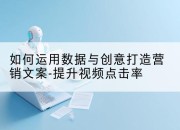 如何运用数据与创意打造营销文案-提升视频点击率