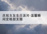 庆祝女友生日派对-温馨瞬间定格朋友圈