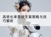 高转化率营销文案策略与技巧解析