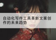 自动化写作工具革新文案创作的未来趋势