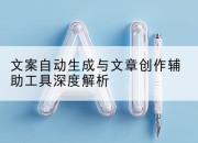 文案自动生成与文章创作辅助工具深度解析