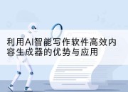 利用AI智能写作软件高效内容生成器的优势与应用