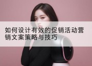 如何设计有效的促销活动营销文案策略与技巧