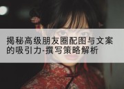 揭秘高级朋友圈配图与文案的吸引力-撰写策略解析