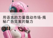 用语言的力量撬动市场-揭秘广告文案的魅力