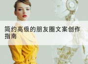 简约高级的朋友圈文案创作指南