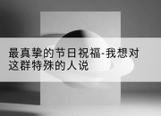 最真挚的节日祝福-我想对这群特殊的人说