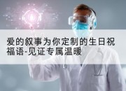 爱的叙事为你定制的生日祝福语-见证专属温暖