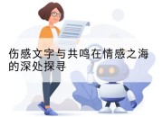 伤感文字与共鸣在情感之海的深处探寻