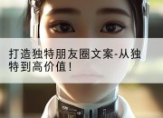 打造独特朋友圈文案-从独特到高价值！