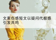 文案伤感短文以疑问代般感引发共鸣