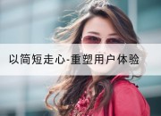 以简短走心-重塑用户体验