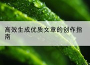 高效生成优质文章的创作指南