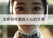怎样创作激励人心的文案