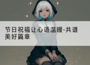 节日祝福让心语温暖-共谱美好篇章