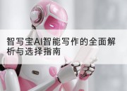 智写宝AI智能写作的全面解析与选择指南