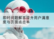 即时问题解答提升用户满意度与页面点击率