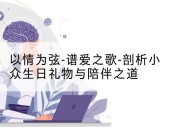 以情为弦-谱爱之歌-剖析小众生日礼物与陪伴之道