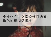 个性化广告文案设计打造差异化的营销话语权