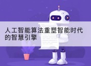 人工智能算法重塑智能时代的智慧引擎