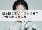 朋友圈文案优化指南提升用户满意度与点击率