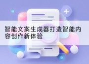智能文案生成器打造智能内容创作新体验
