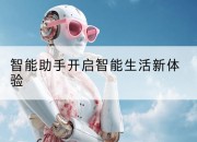 智能助手开启智能生活新体验