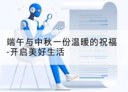 端午与中秋一份温暖的祝福-开启美好生活