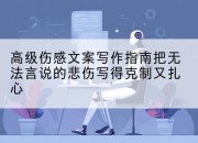 高级伤感文案写作指南把无法言说的悲伤写得克制又扎心