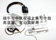 端午与中秋祝福文案写作指南温馨、走心又好用