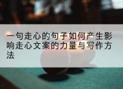 一句走心的句子如何产生影响走心文案的力量与写作方法