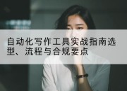 自动化写作工具实战指南选型、流程与合规要点