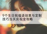 9个生日祝福语创意与定制技巧当天庆祝全攻略