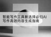 智能写作工具新选择必归AI写作高效内容生成指南