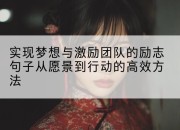 实现梦想与激励团队的励志句子从愿景到行动的高效方法