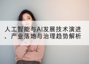 人工智能与AI发展技术演进、产业落地与治理趋势解析