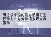 用追求卓越的励志话语打造行动力一句竞价词点燃自我驱动
