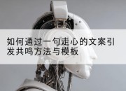 如何通过一句走心的文案引发共鸣方法与模板