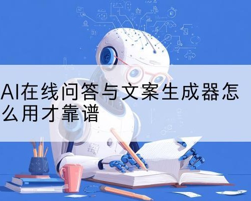 AI在线问答与文案生成器怎么用才靠谱